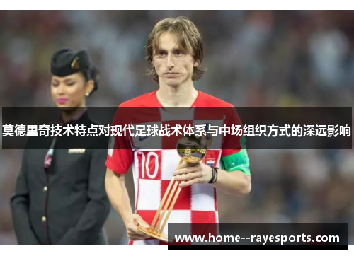 莫德里奇技术特点对现代足球战术体系与中场组织方式的深远影响