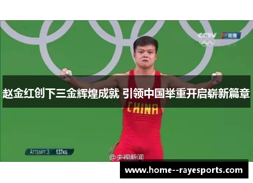 赵金红创下三金辉煌成就 引领中国举重开启崭新篇章