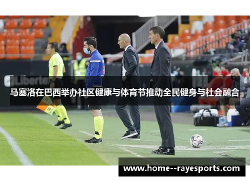 马塞洛在巴西举办社区健康与体育节推动全民健身与社会融合