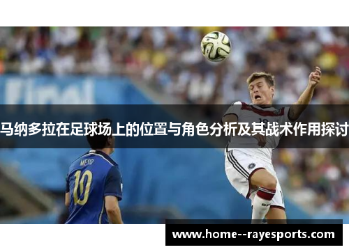 马纳多拉在足球场上的位置与角色分析及其战术作用探讨 马纳多拉在足球场上的位置与角色分析及其战术作用探讨