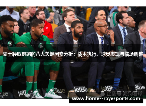 骑士轻取鹈鹕的八大关键因素分析:战术执行、球员表现与临场调整 骑士轻取鹈鹕的八大关键因素分析:战术执行、球员表现与临场调整